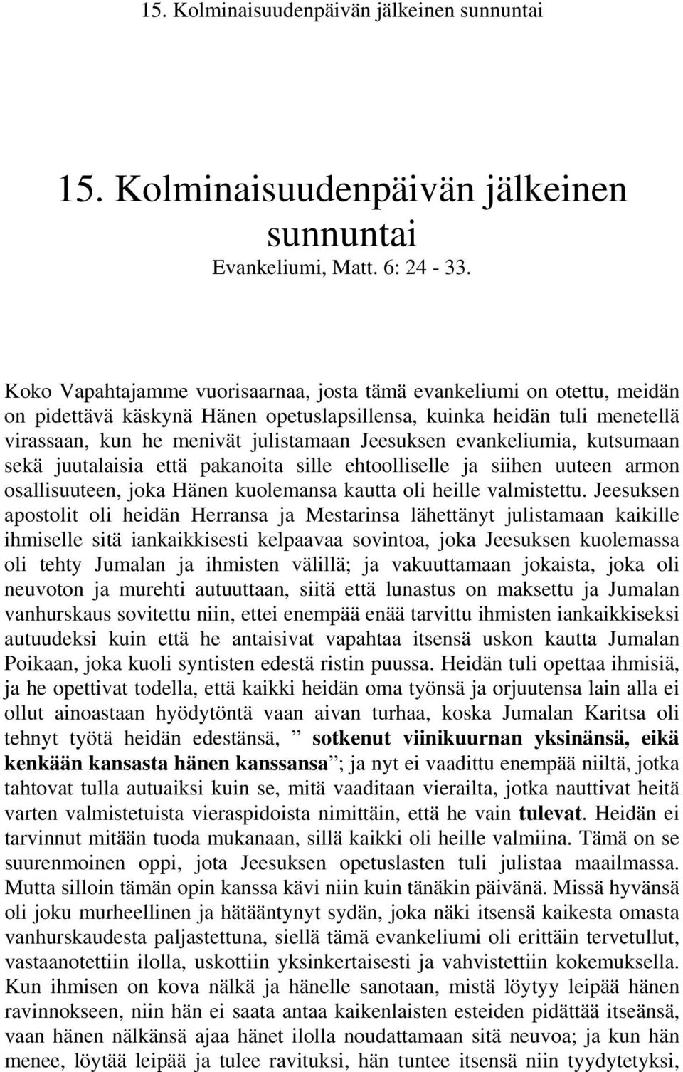 evankeliumia, kutsumaan sekä juutalaisia että pakanoita sille ehtoolliselle ja siihen uuteen armon osallisuuteen, joka Hänen kuolemansa kautta oli heille valmistettu.