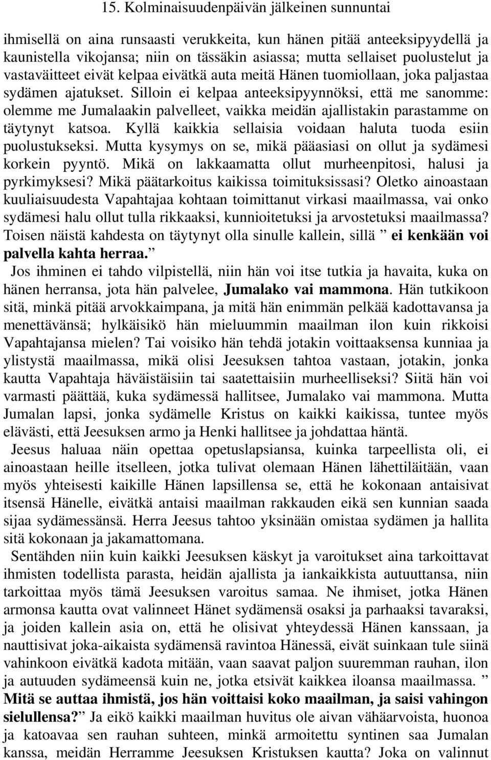 Silloin ei kelpaa anteeksipyynnöksi, että me sanomme: olemme me Jumalaakin palvelleet, vaikka meidän ajallistakin parastamme on täytynyt katsoa.