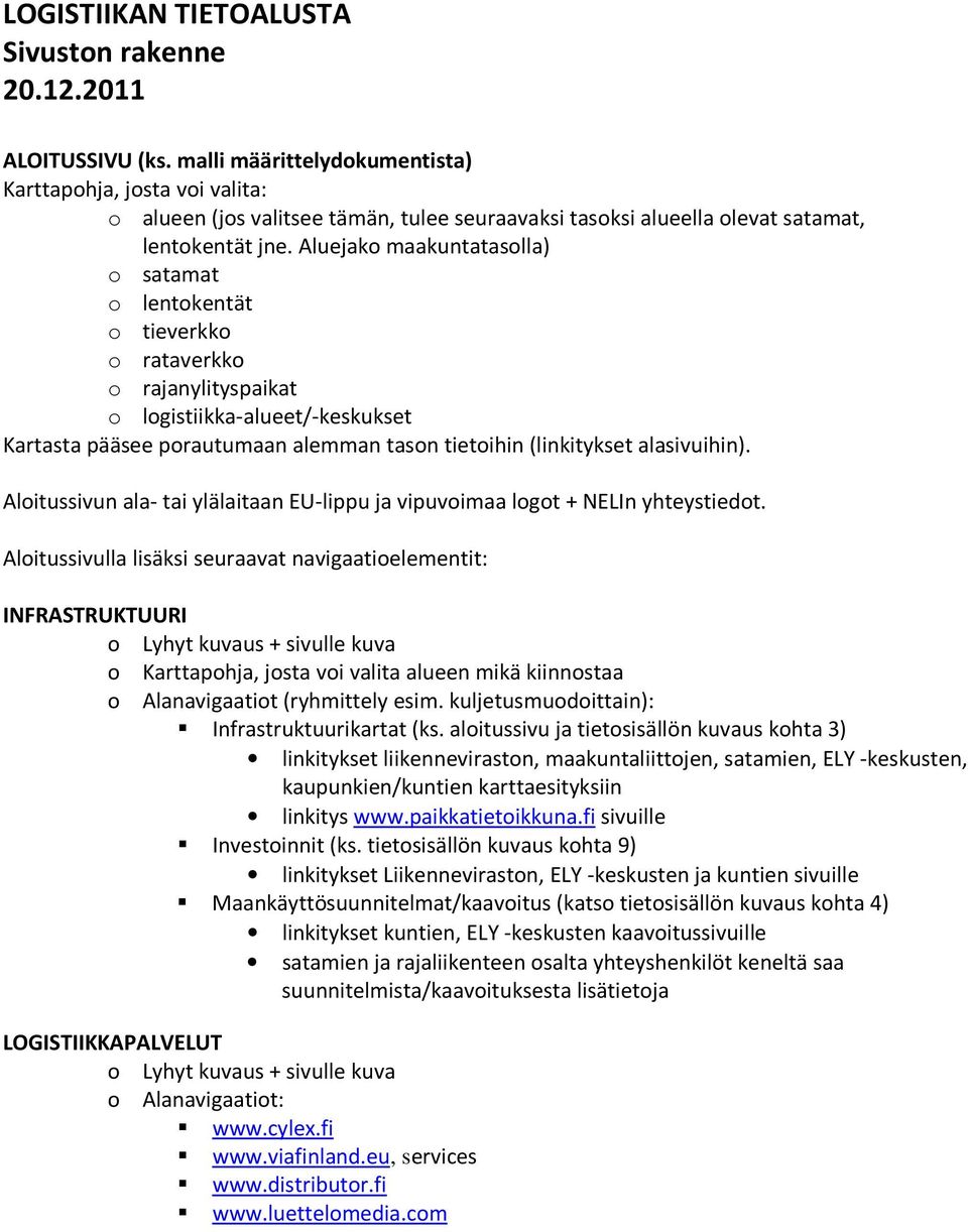 Aluejako maakuntatasolla) o satamat o lentokentät o tieverkko o rataverkko o rajanylityspaikat o logistiikka-alueet/-keskukset Kartasta pääsee porautumaan alemman tason tietoihin (linkitykset