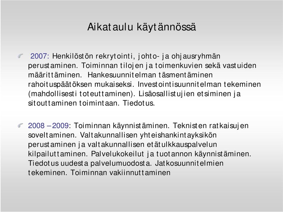 Lisäosallistujien etsiminen ja sitouttaminen toimintaan. Tiedotus. 2008 2009: Toiminnan käynnistäminen. Teknisten ratkaisujen soveltaminen.