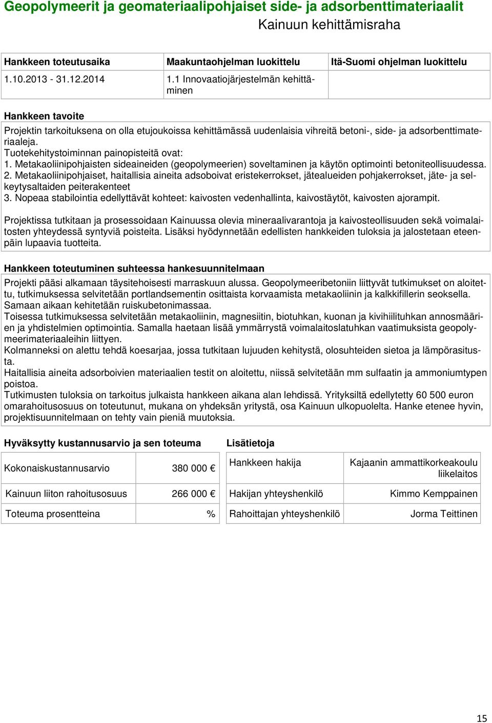 Tuotekehitystoiminnan painopisteitä ovat: 1. Metakaoliinipohjaisten sideaineiden (geopolymeerien) soveltaminen ja käytön optimointi betoniteollisuudessa. 2.