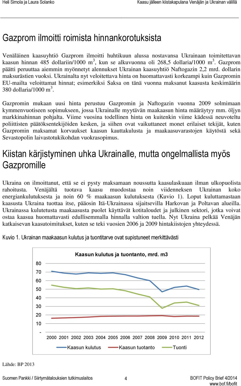 Ukrainalta nyt veloitettava hinta on huomattavasti korkeampi kuin Gazpromin EU-mailta veloittamat hinnat; esimerkiksi Saksa on tänä vuonna maksanut kaasusta keskimäärin 380 dollaria/1000 m 3.