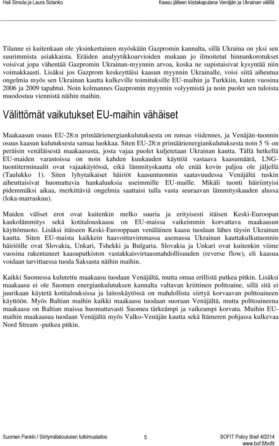 Lisäksi jos Gazprom keskeyttäisi kaasun myynnin Ukrainalle, voisi siitä aiheutua ongelmia myös sen Ukrainan kautta kulkeville toimituksille EU-maihin ja Turkkiin, kuten vuosina 2006 ja 2009 tapahtui.