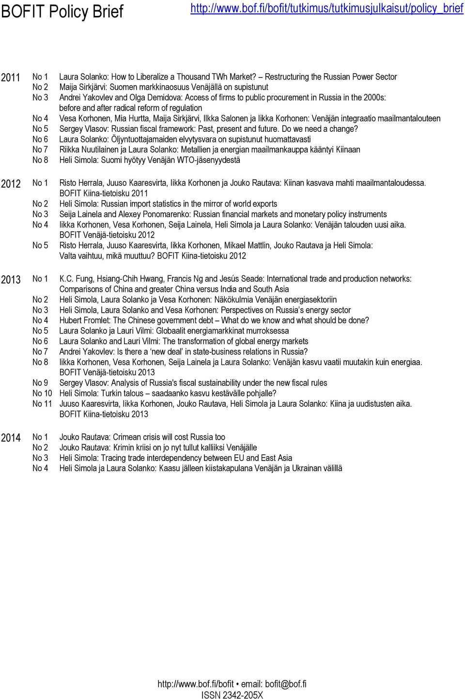 the 2000s: before and after radical reform of regulation No 4 Vesa Korhonen, Mia Hurtta, Maija Sirkjärvi, Ilkka Salonen ja Iikka Korhonen: Venäjän integraatio maailmantalouteen No 5 Sergey Vlasov: