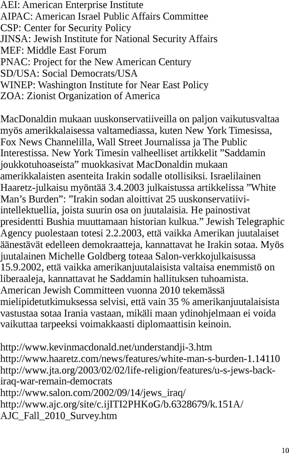 paljon vaikutusvaltaa myös amerikkalaisessa valtamediassa, kuten New York Timesissa, Fox News Channelilla, Wall Street Journalissa ja The Public Interestissa.