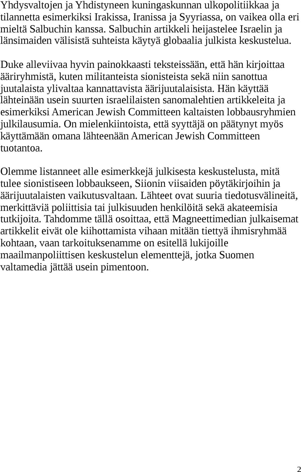 Duke alleviivaa hyvin painokkaasti teksteissään, että hän kirjoittaa ääriryhmistä, kuten militanteista sionisteista sekä niin sanottua juutalaista ylivaltaa kannattavista äärijuutalaisista.