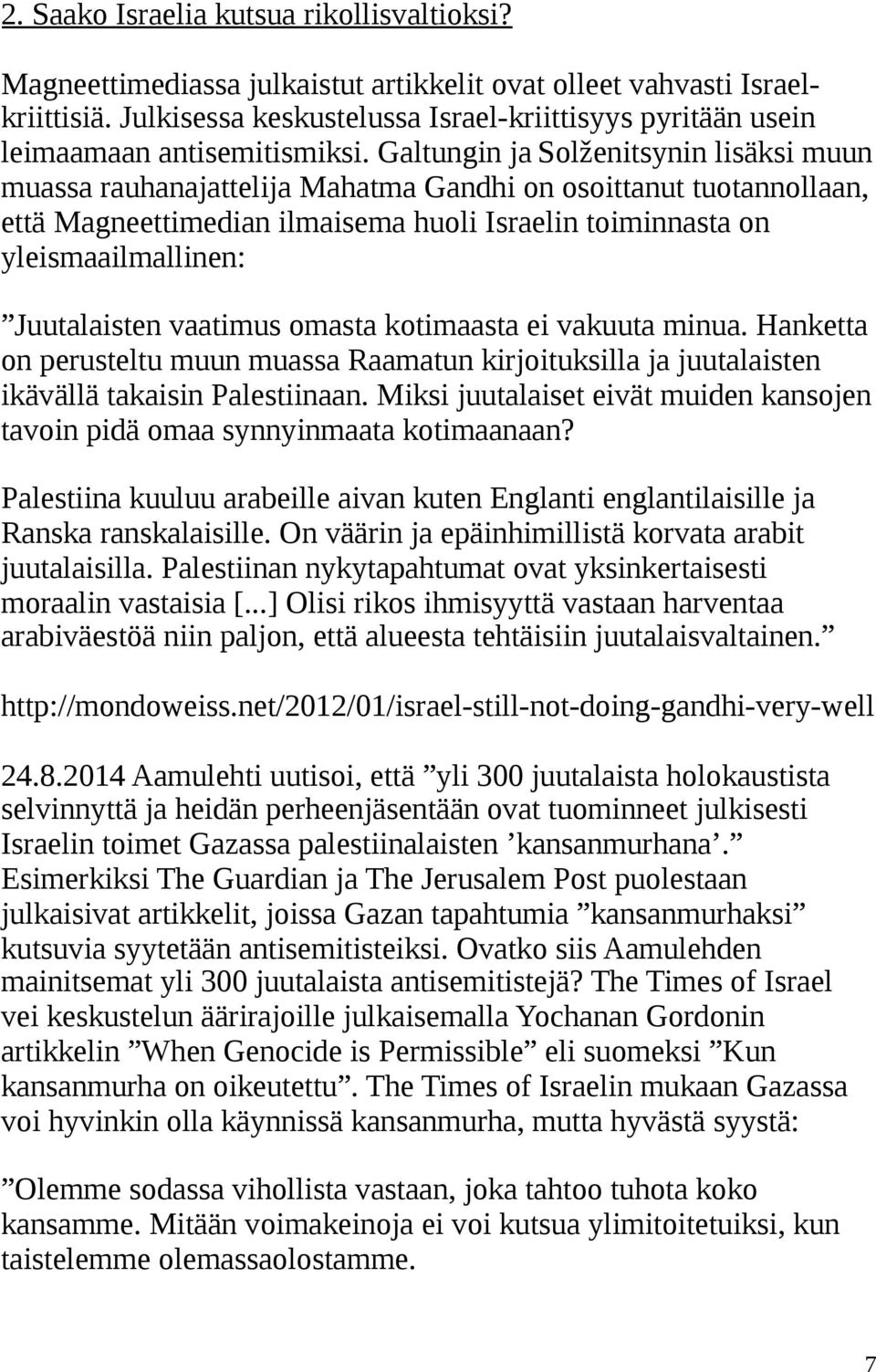 Galtungin ja Solženitsynin lisäksi muun muassa rauhanajattelija Mahatma Gandhi on osoittanut tuotannollaan, että Magneettimedian ilmaisema huoli Israelin toiminnasta on yleismaailmallinen: