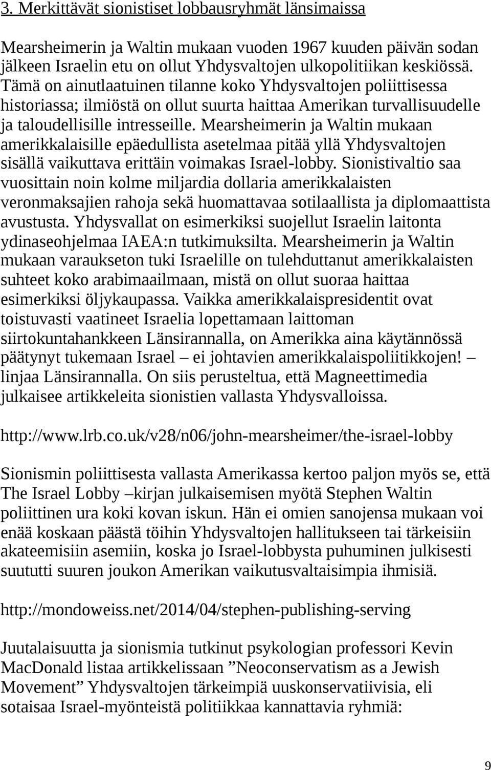 Mearsheimerin ja Waltin mukaan amerikkalaisille epäedullista asetelmaa pitää yllä Yhdysvaltojen sisällä vaikuttava erittäin voimakas Israel-lobby.