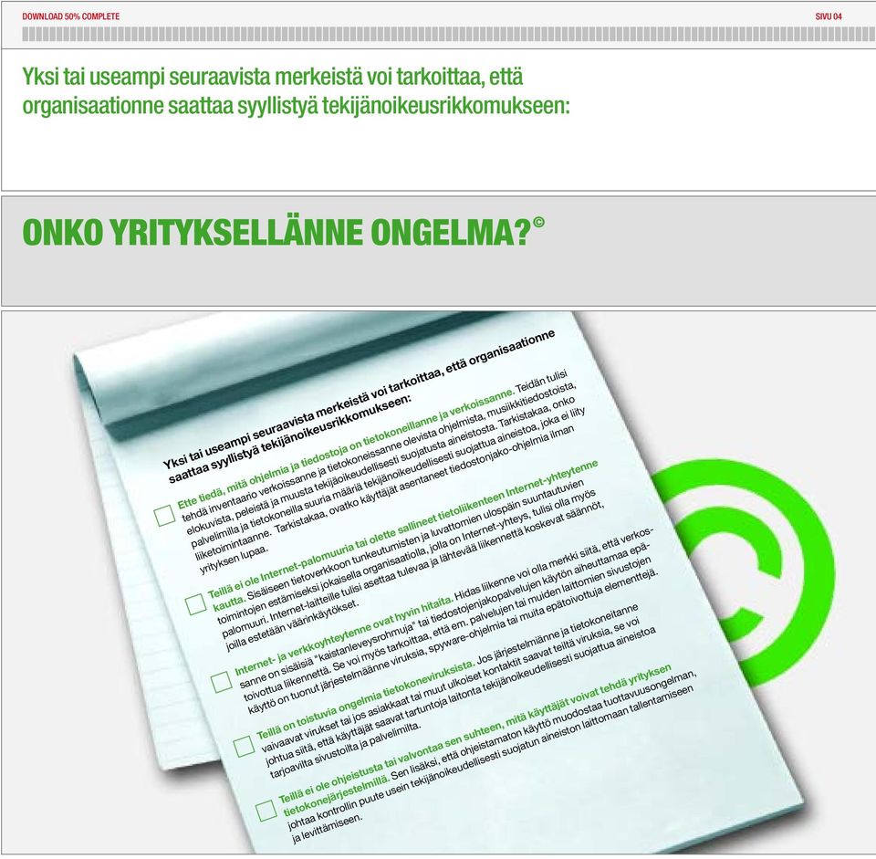 Teidän tulisi tehdä inventaario verkoissanne ja tietokoneissanne olevista ohjelmista, musiikkitiedostoista, elokuvista, peleistä ja muusta tekijäoikeudellisesti suojatusta aineistosta.