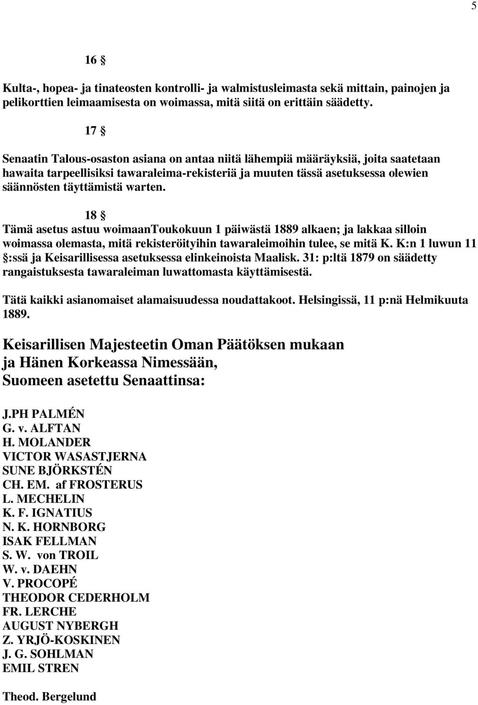 18 Tämä asetus astuu woimaantoukokuun 1 päiwästä 1889 alkaen; ja lakkaa silloin woimassa olemasta, mitä rekisteröityihin tawaraleimoihin tulee, se mitä K.