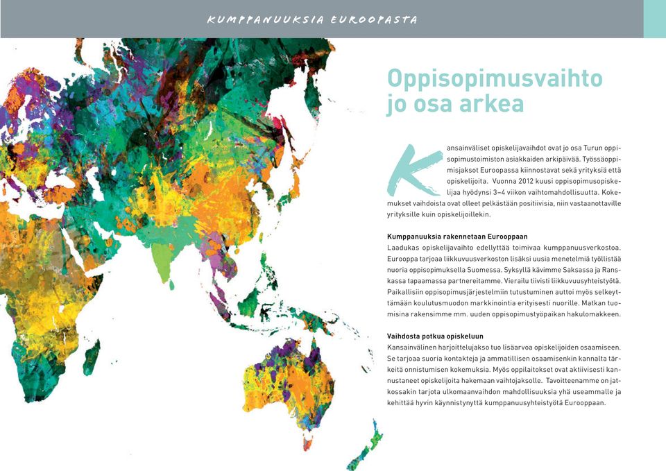 Kokemukset vaihdoista ovat olleet pelkästään positiivisia, niin vastaanottaville yrityksille kuin opiskelijoillekin.