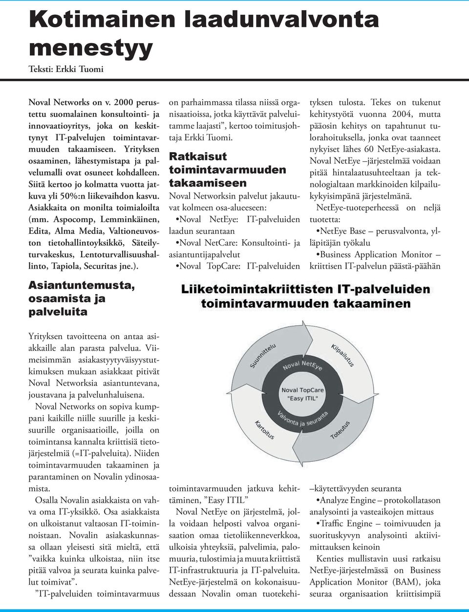 Yrityksen osaaminen, lähestymistapa ja palvelumalli ovat osuneet kohdalleen. Siitä kertoo jo kolmatta vuotta jatkuva yli 50%:n liikevaihdon kasvu. Asiakkaita on monilta toimialoilta (mm.