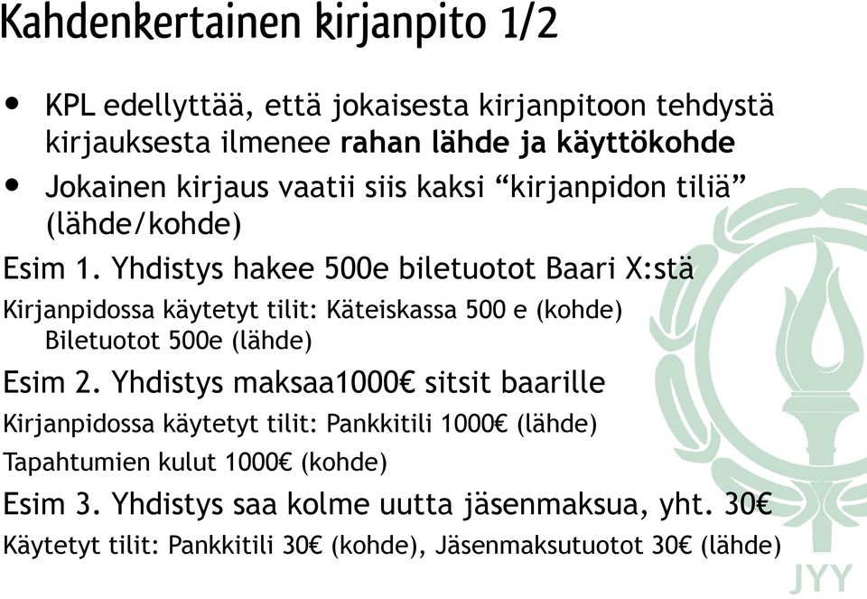Yhdistys hakee 500e biletuotot Baari X:stä Kirjanpidossa käytetyt tilit: Käteiskassa 500 e (kohde) Biletuotot 500e (lähde) Esim 2.