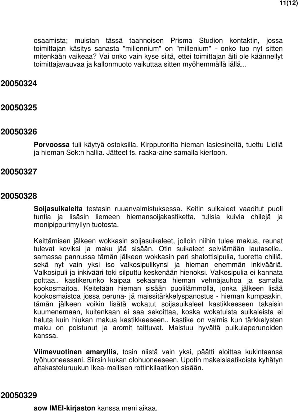 Kirpputorilta hieman lasiesineitä, tuettu Lidliä ja hieman Sok:n hallia. Jätteet ts. raaka-aine samalla kiertoon. 20050328 Soijasuikaleita testasin ruuanvalmistuksessa.