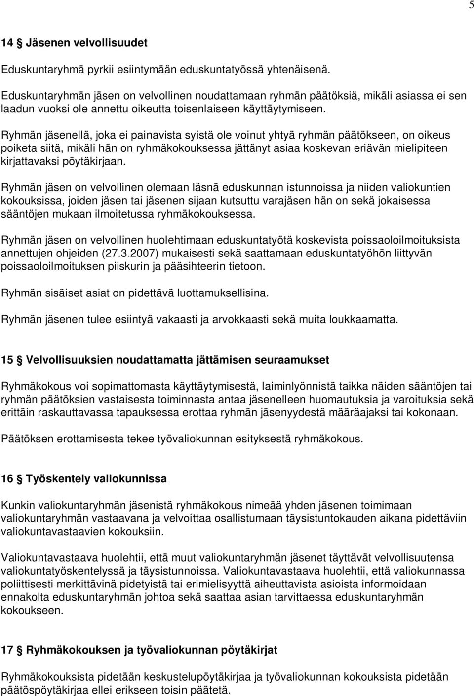 Ryhmän jäsenellä, joka ei painavista syistä ole voinut yhtyä ryhmän päätökseen, on oikeus poiketa siitä, mikäli hän on ryhmäkokouksessa jättänyt asiaa koskevan eriävän mielipiteen kirjattavaksi