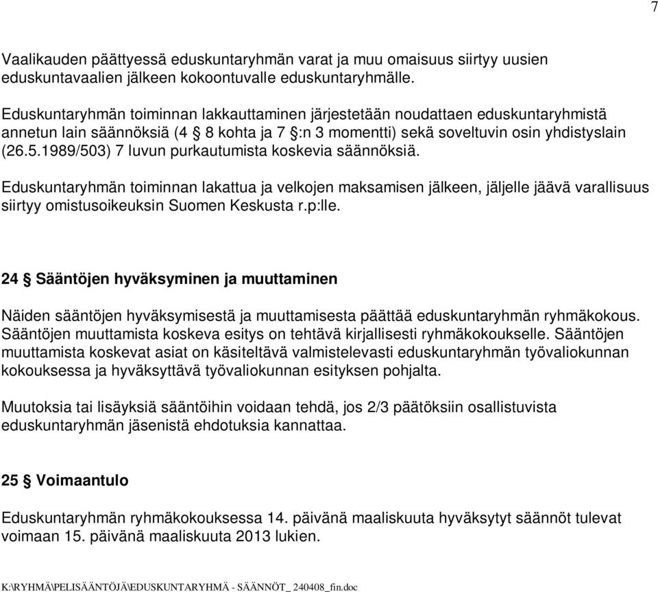 1989/503) 7 luvun purkautumista koskevia säännöksiä. Eduskuntaryhmän toiminnan lakattua ja velkojen maksamisen jälkeen, jäljelle jäävä varallisuus siirtyy omistusoikeuksin Suomen Keskusta r.p:lle.