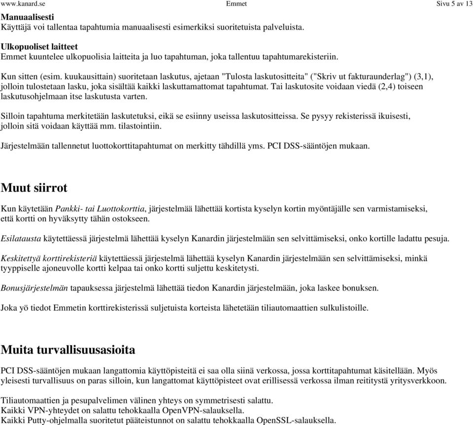 kuukausittain) suoritetaan laskutus, ajetaan "Tulosta laskutositteita" ("Skriv ut fakturaunderlag") (3,1), jolloin tulostetaan lasku, joka sisältää kaikki laskuttamattomat tapahtumat.