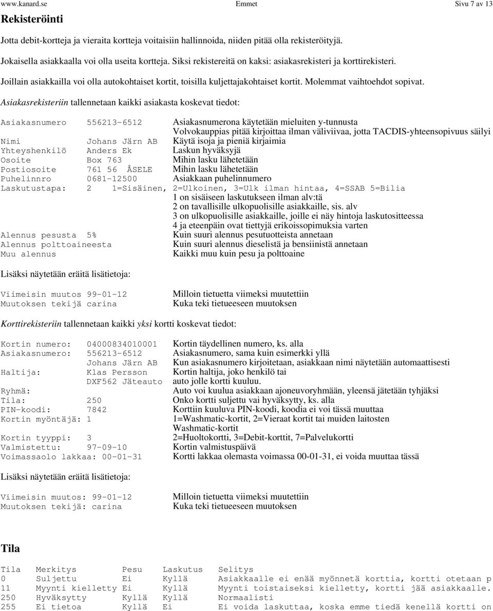 Asiakasrekisteriin tallennetaan kaikki asiakasta koskevat tiedot: Asiakasnumero 556213-6512 Asiakasnumerona käytetään mieluiten y-tunnusta Volvokauppias pitää kirjoittaa ilman väliviivaa, jotta