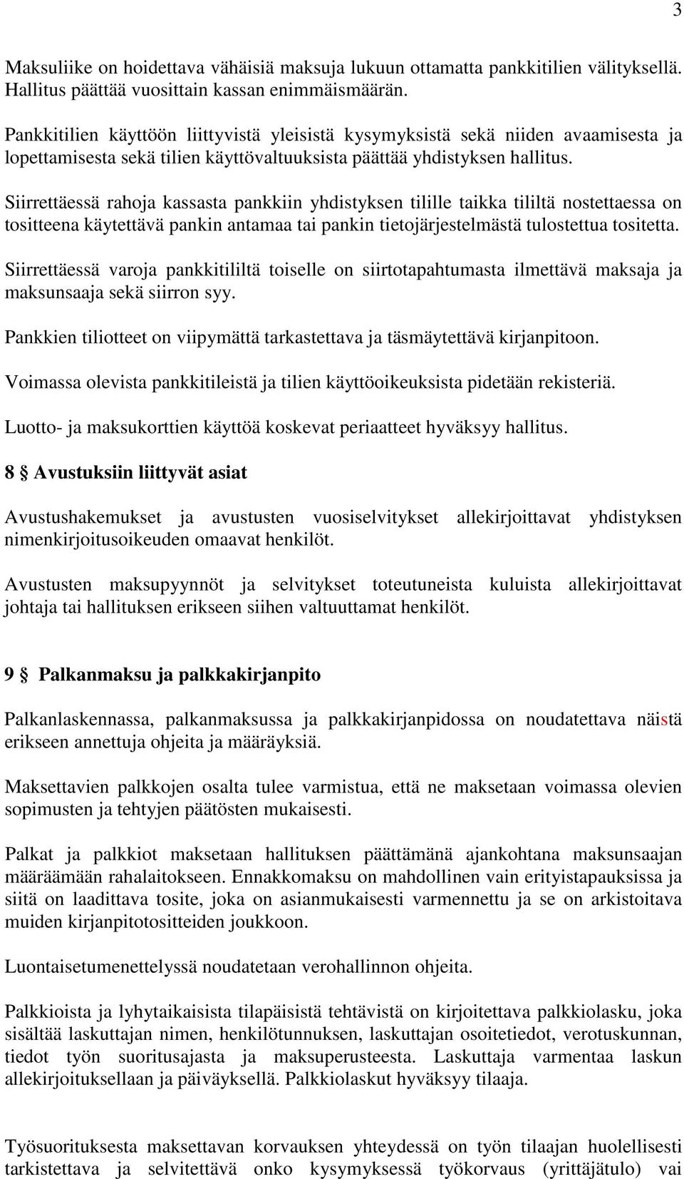 Siirrettäessä rahoja kassasta pankkiin yhdistyksen tilille taikka tililtä nostettaessa on tositteena käytettävä pankin antamaa tai pankin tietojärjestelmästä tulostettua tositetta.