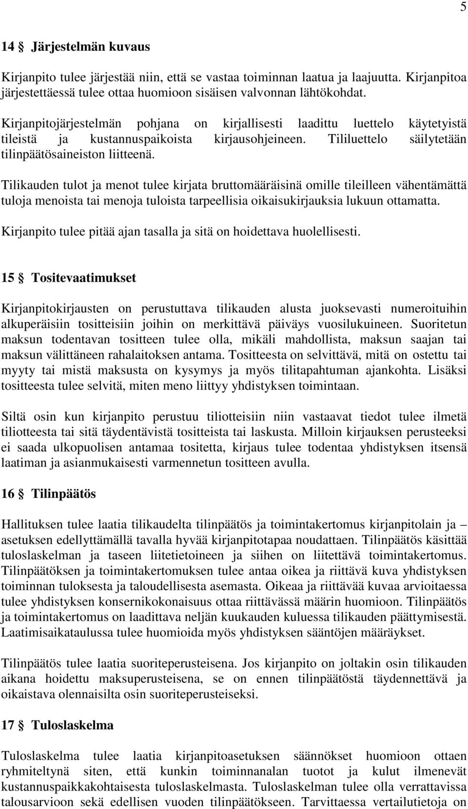 Tilikauden tulot ja menot tulee kirjata bruttomääräisinä omille tileilleen vähentämättä tuloja menoista tai menoja tuloista tarpeellisia oikaisukirjauksia lukuun ottamatta.