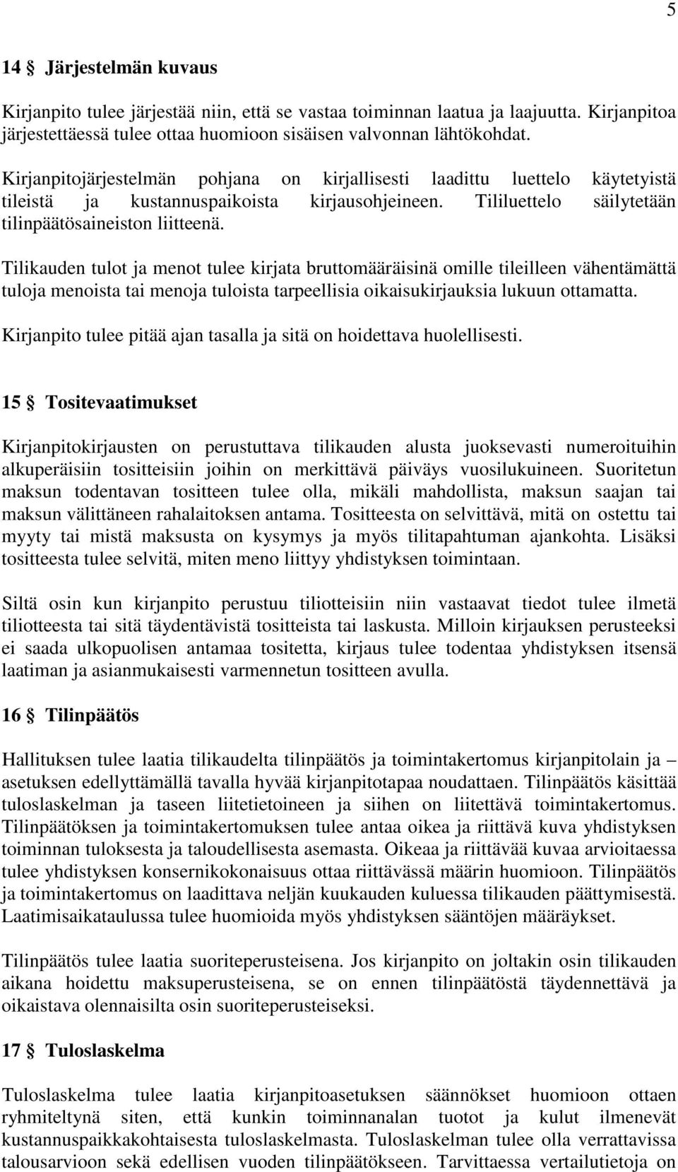 Tilikauden tulot ja menot tulee kirjata bruttomääräisinä omille tileilleen vähentämättä tuloja menoista tai menoja tuloista tarpeellisia oikaisukirjauksia lukuun ottamatta.