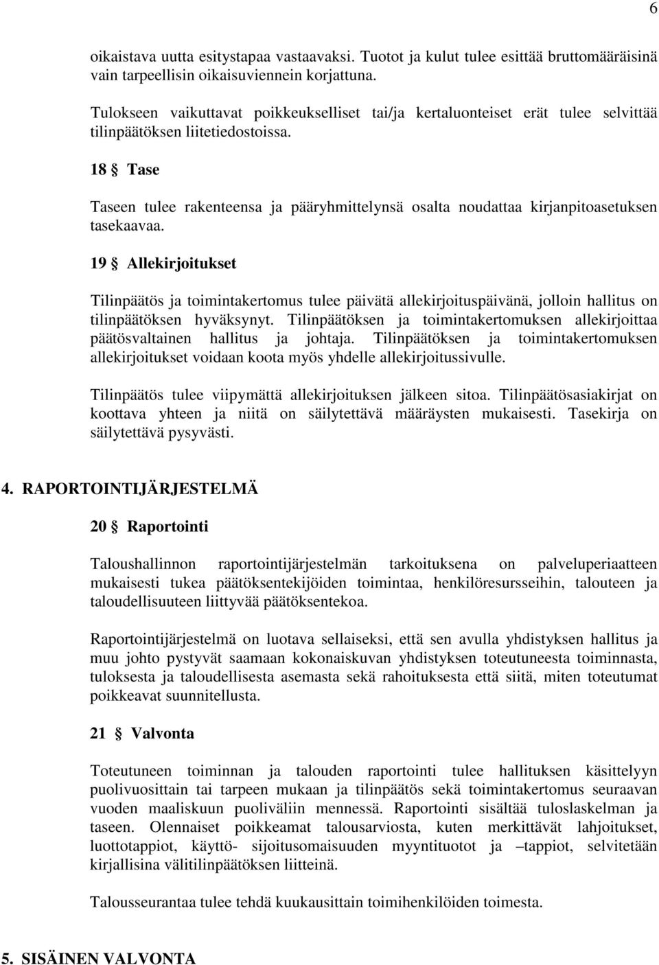 18 Tase Taseen tulee rakenteensa ja pääryhmittelynsä osalta noudattaa kirjanpitoasetuksen tasekaavaa.