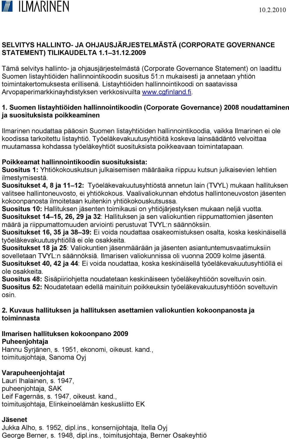 toimintakertomuksesta erillisenä. Listayhtiöiden hallinnointikoodi on saatavissa Arvopaperimarkkinayhdistyksen verkkosivuilta www.cgfinland.fi. 1.