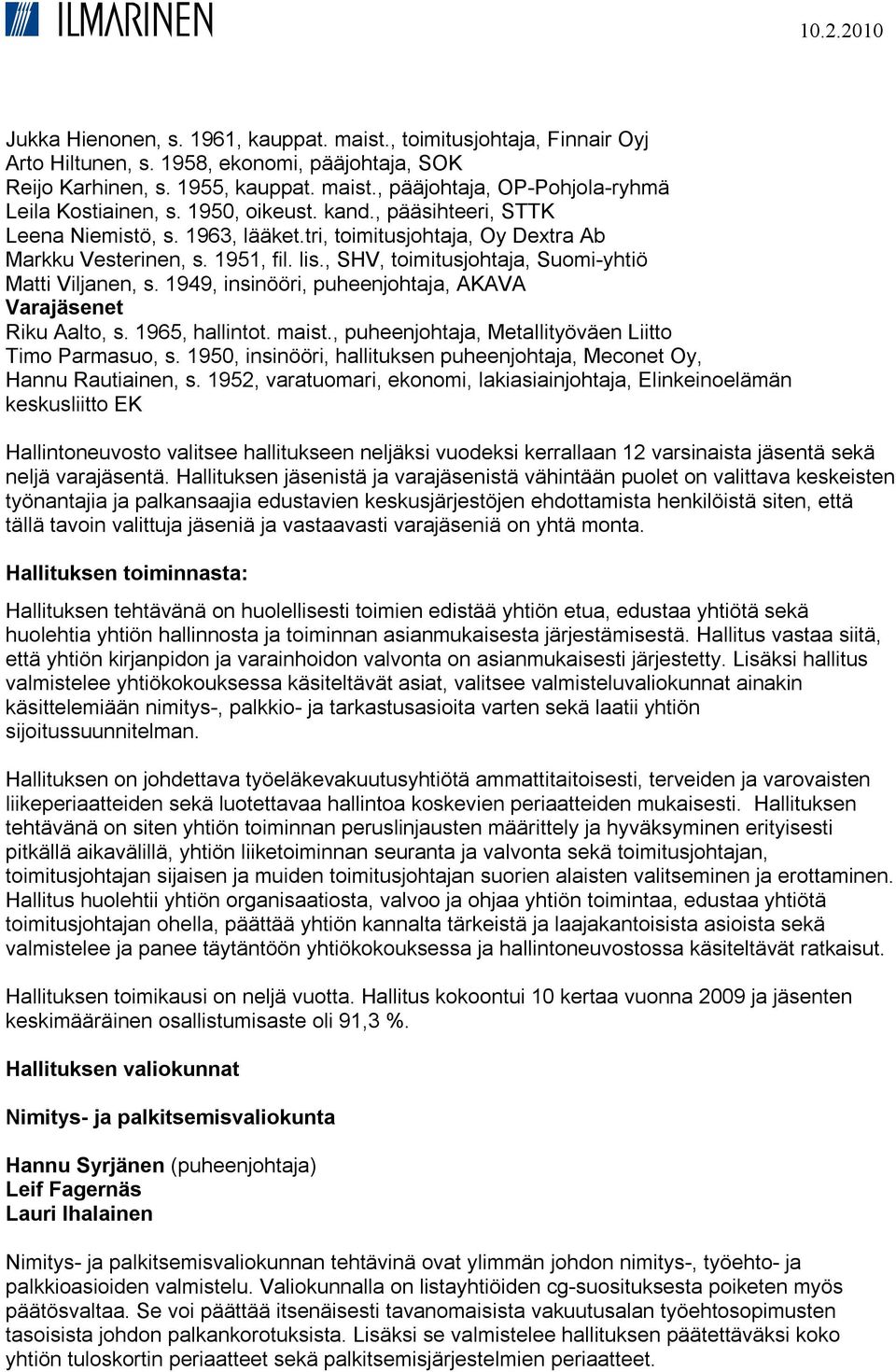 1949, insinööri, puheenjohtaja, AKAVA Varajäsenet Riku Aalto, s. 1965, hallintot. maist., puheenjohtaja, Metallityöväen Liitto Timo Parmasuo, s.