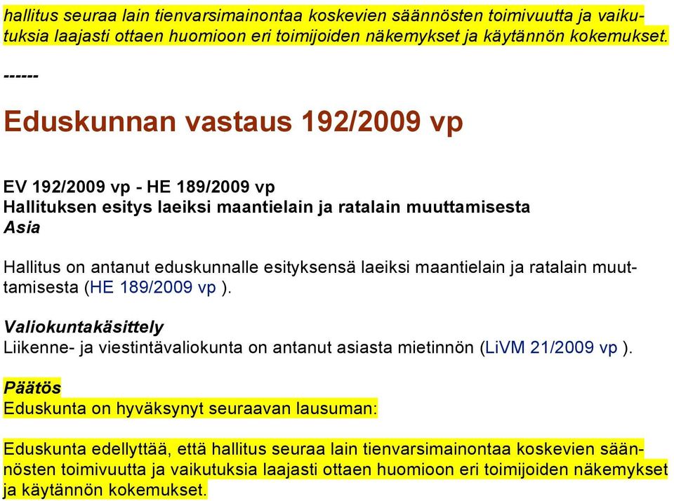 laeiksi maantielain ja ratalain muuttamisesta (HE 189/2009 vp ). Valiokuntakäsittely Liikenne- ja viestintävaliokunta on antanut asiasta mietinnön (LiVM 21/2009 vp ).