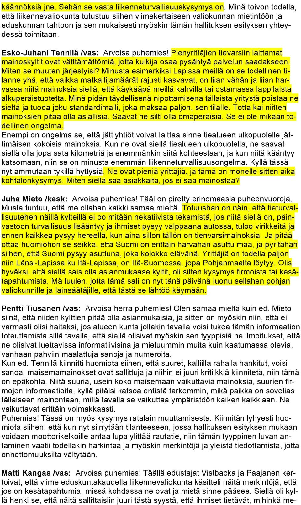 Esko-Juhani Tennilä /vas: Arvoisa puhemies! Pienyrittäjien tievarsiin laittamat mainoskyltit ovat välttämättömiä, jotta kulkija osaa pysähtyä palvelun saadakseen. Miten se muuten järjestyisi?