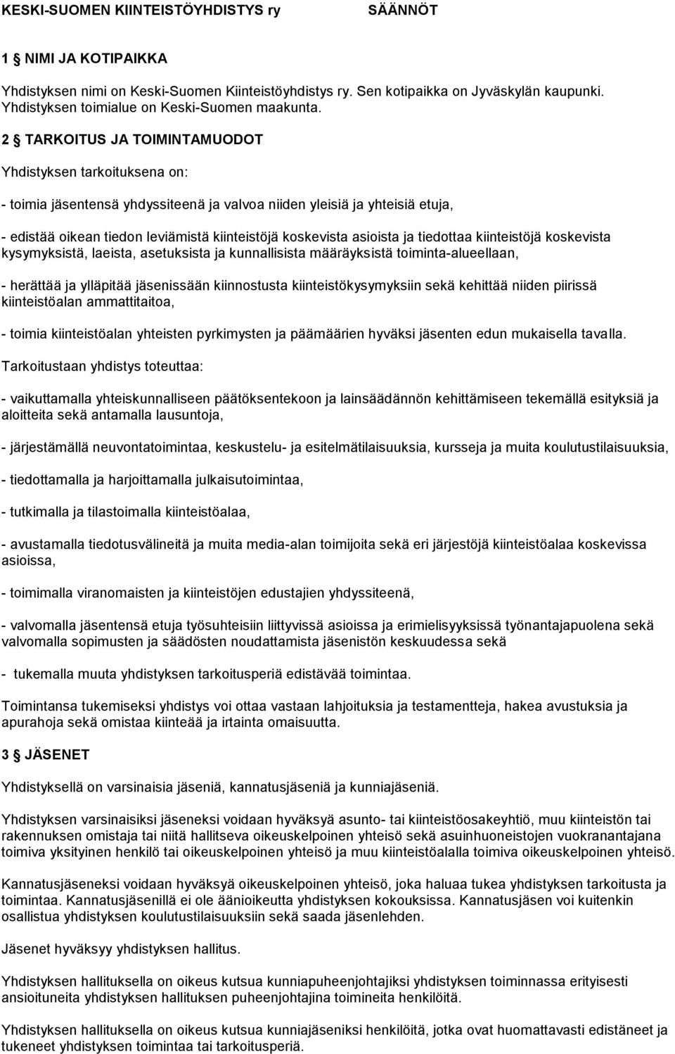 2 TARKOITUS JA TOIMINTAMUODOT Yhdistyksen tarkoituksena on: - toimia jäsentensä yhdyssiteenä ja valvoa niiden yleisiä ja yhteisiä etuja, - edistää oikean tiedon leviämistä kiinteistöjä koskevista