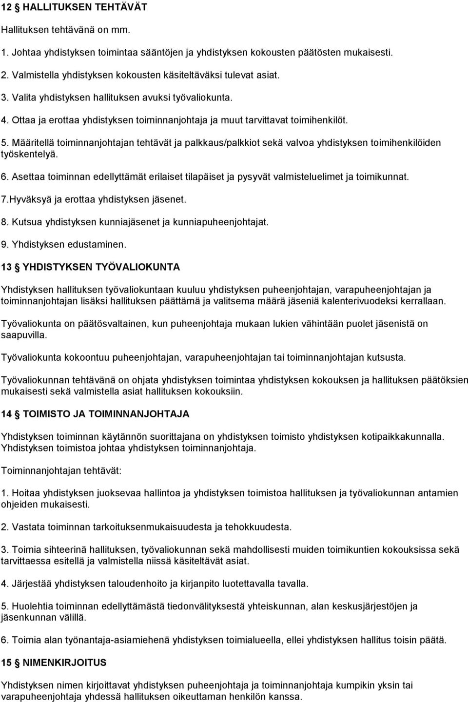 Ottaa ja erottaa yhdistyksen toiminnanjohtaja ja muut tarvittavat toimihenkilöt. 5. Määritellä toiminnanjohtajan tehtävät ja palkkaus/palkkiot sekä valvoa yhdistyksen toimihenkilöiden työskentelyä. 6.