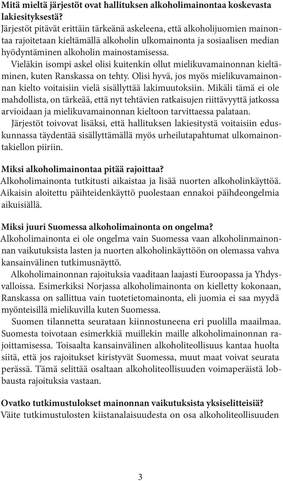 Vieläkin isompi askel olisi kuitenkin ollut mielikuvamainonnan kieltäminen, kuten Ranskassa on tehty. Olisi hyvä, jos myös mielikuvamainonnan kielto voitaisiin vielä sisällyttää lakimuutoksiin.