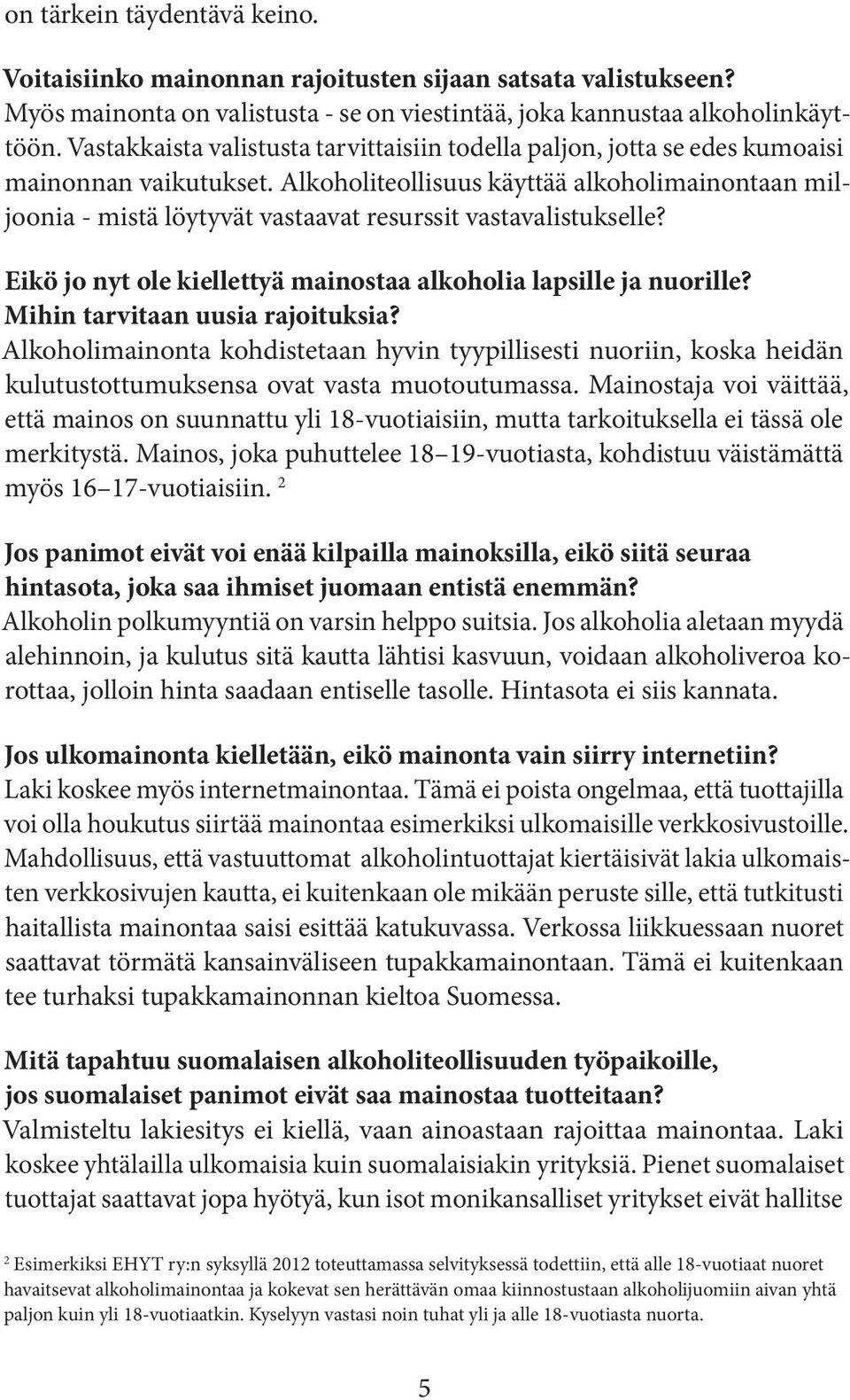 Alkoholiteollisuus käyttää alkoholimainontaan miljoonia - mistä löytyvät vastaavat resurssit vastavalistukselle? Eikö jo nyt ole kiellettyä mainostaa alkoholia lapsille ja nuorille?