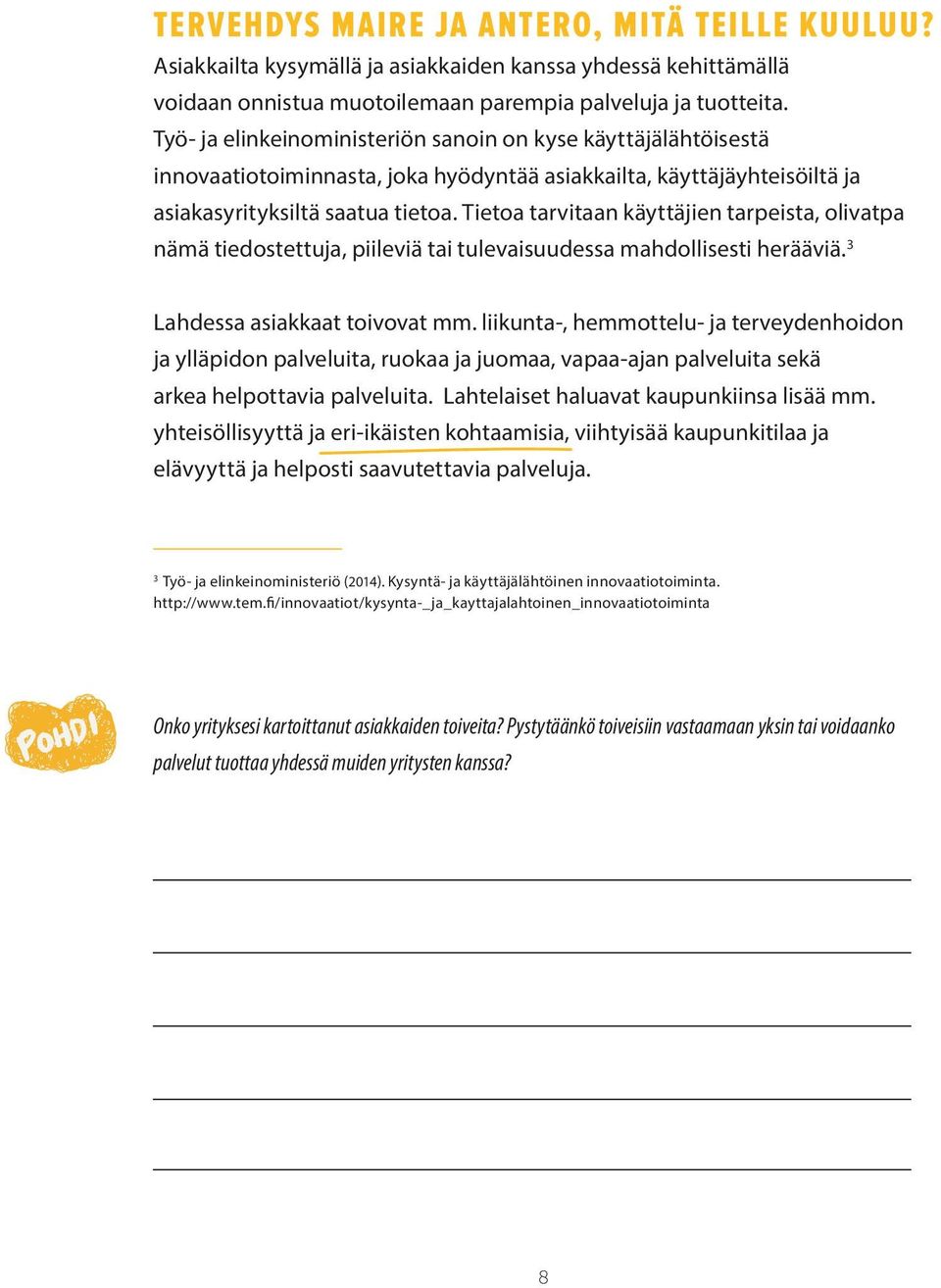 Tietoa tarvitaan käyttäjien tarpeista, olivatpa nämä tiedostettuja, piileviä tai tulevaisuudessa mahdollisesti herääviä. 3 Lahdessa asiakkaat toivovat mm.