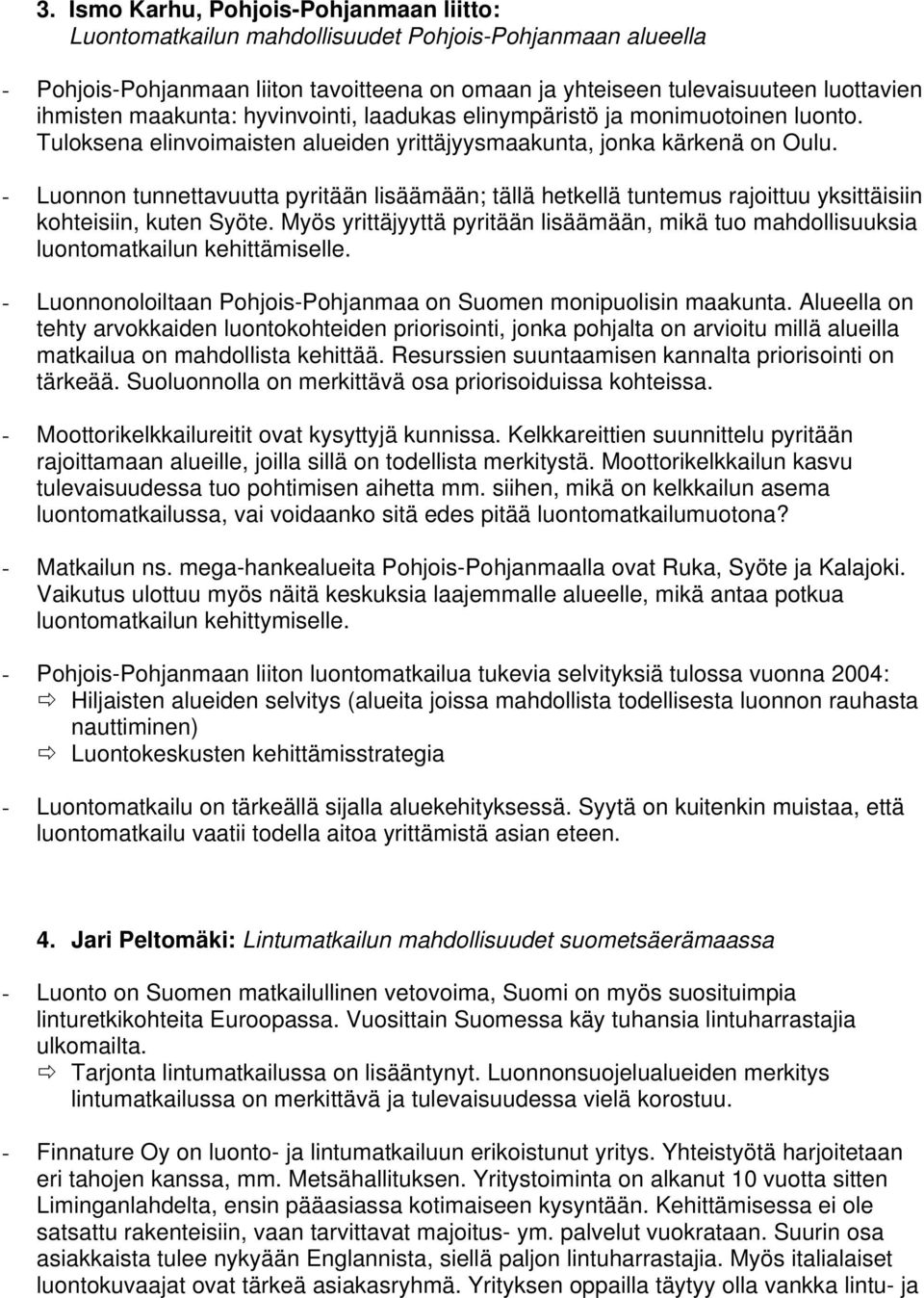 - Luonnon tunnettavuutta pyritään lisäämään; tällä hetkellä tuntemus rajoittuu yksittäisiin kohteisiin, kuten Syöte.