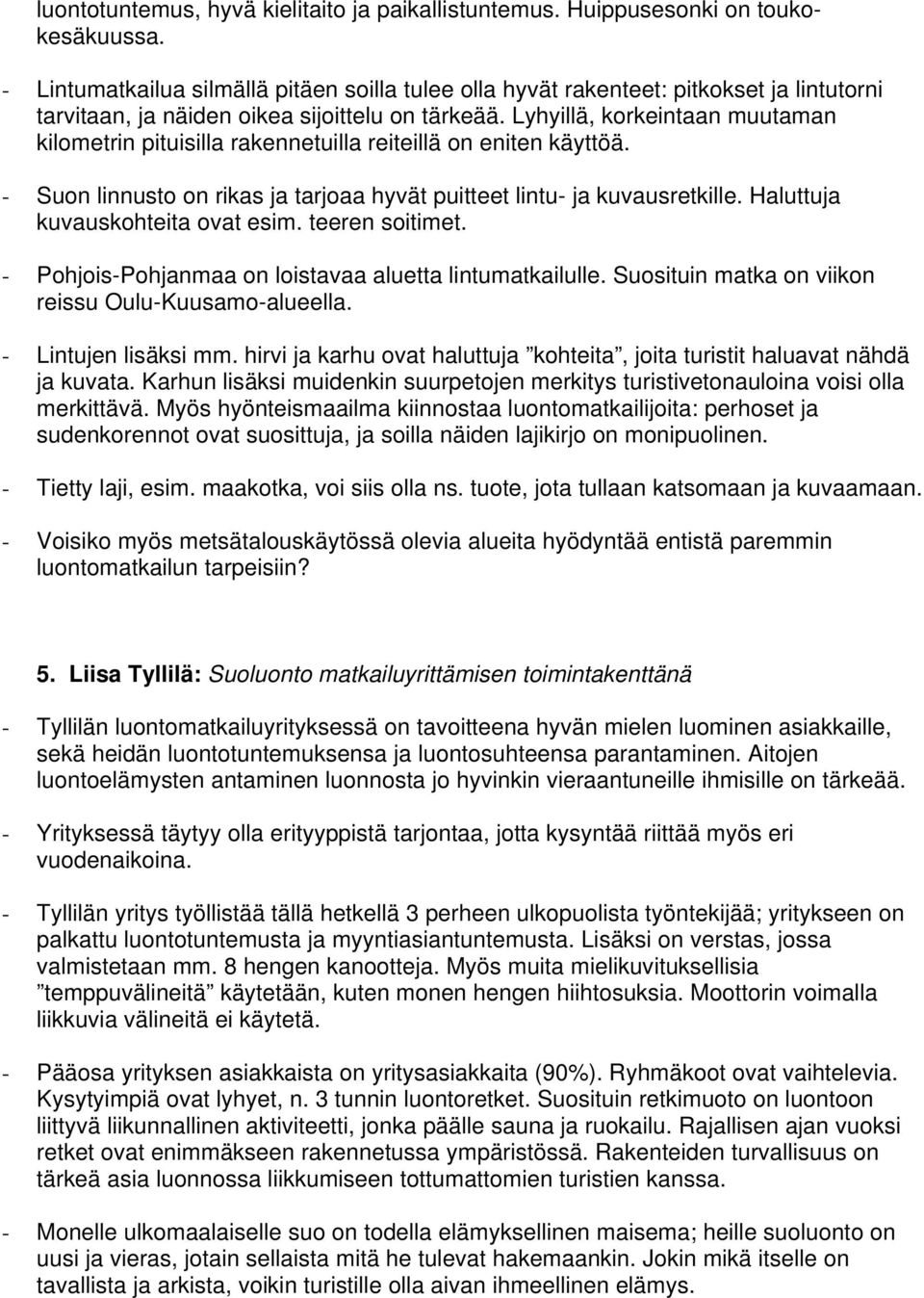 Lyhyillä, korkeintaan muutaman kilometrin pituisilla rakennetuilla reiteillä on eniten käyttöä. - Suon linnusto on rikas ja tarjoaa hyvät puitteet lintu- ja kuvausretkille.