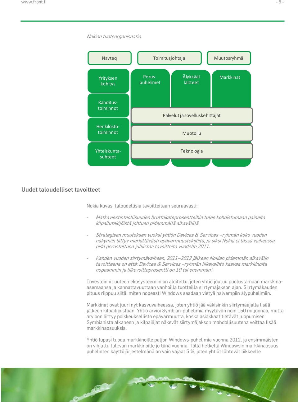 Henkilöstötoiminnot Yhteiskuntasuhteet Teknologia Uudet taloudelliset tavoitteet Nokia kuvasi taloudellisia tavoitteitaan seuraavasti: - Matkaviestinteollisuuden bruttokateprosentteihin tulee