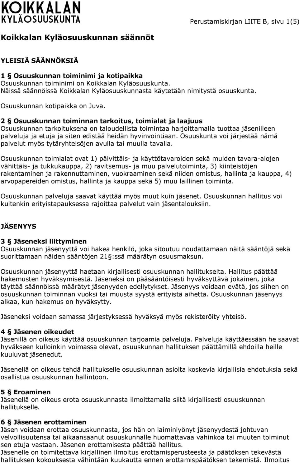 2 Osuuskunnan toiminnan tarkoitus, toimialat ja laajuus Osuuskunnan tarkoituksena on taloudellista toimintaa harjoittamalla tuottaa jäsenilleen palveluja ja etuja ja siten edistää heidän