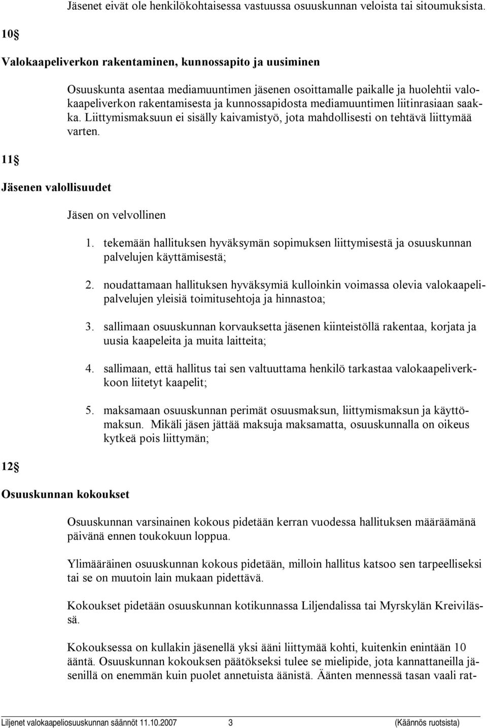 ja kunnossapidosta mediamuuntimen liitinrasiaan saakka. Liittymismaksuun ei sisälly kaivamistyö, jota mahdollisesti on tehtävä liittymää varten. Jäsen on velvollinen Osuuskunnan kokoukset 1.