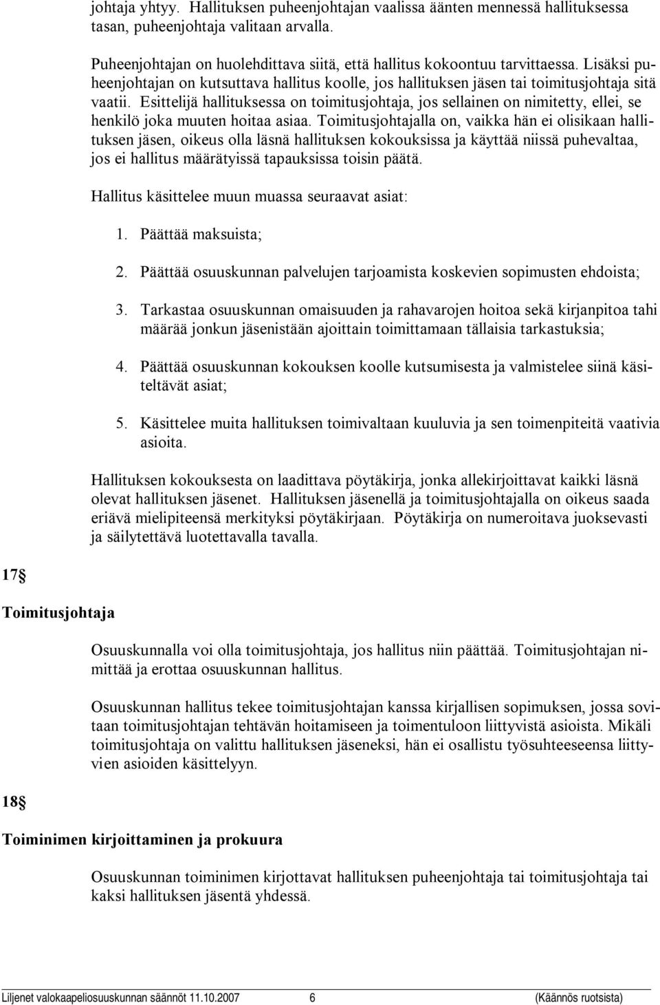 Esittelijä hallituksessa on toimitusjohtaja, jos sellainen on nimitetty, ellei, se henkilö joka muuten hoitaa asiaa.