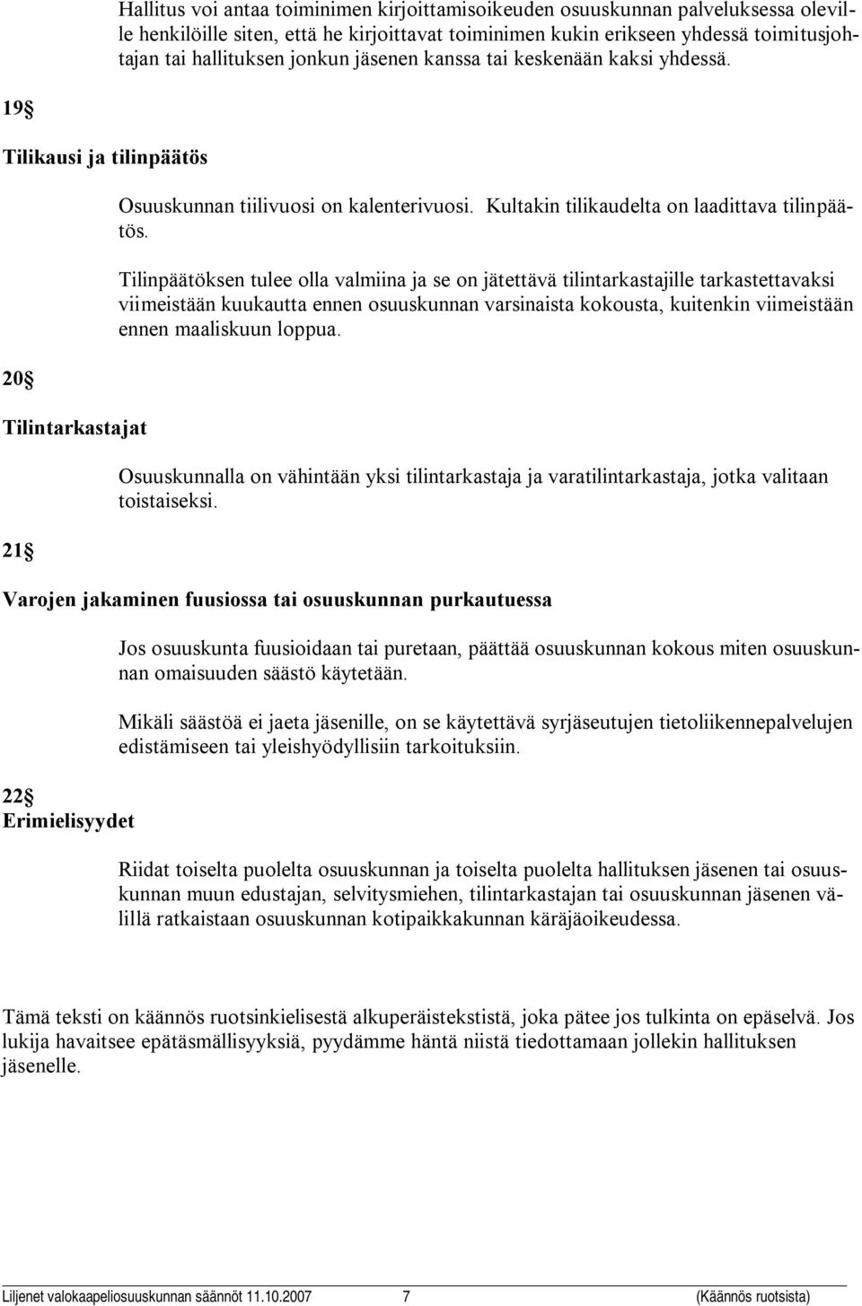 Tilinpäätöksen tulee olla valmiina ja se on jätettävä tilintarkastajille tarkastettavaksi viimeistään kuukautta ennen osuuskunnan varsinaista kokousta, kuitenkin viimeistään ennen maaliskuun loppua.