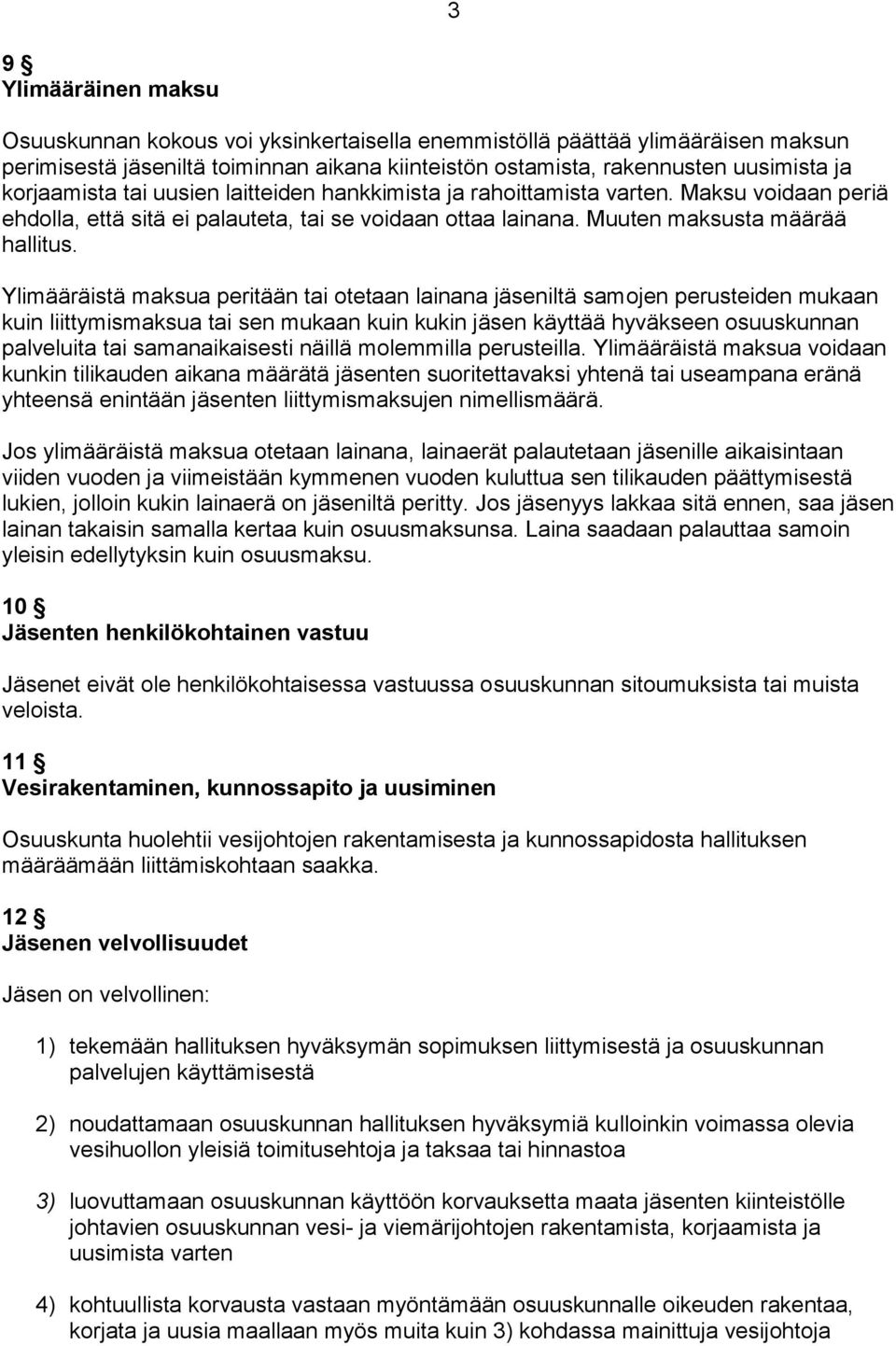 Ylimääräistä maksua peritään tai otetaan lainana jäseniltä samojen perusteiden mukaan kuin liittymismaksua tai sen mukaan kuin kukin jäsen käyttää hyväkseen osuuskunnan palveluita tai samanaikaisesti