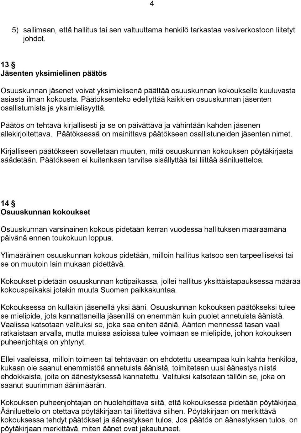 Päätöksenteko edellyttää kaikkien osuuskunnan jäsenten osallistumista ja yksimielisyyttä. Päätös on tehtävä kirjallisesti ja se on päivättävä ja vähintään kahden jäsenen allekirjoitettava.