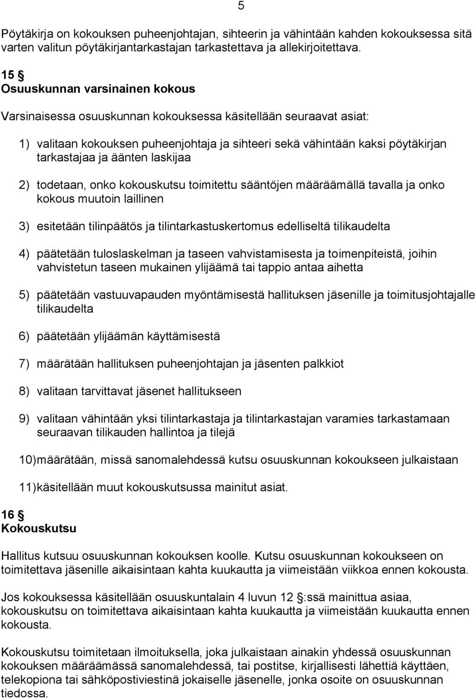 äänten laskijaa 2) todetaan, onko kokouskutsu toimitettu sääntöjen määräämällä tavalla ja onko kokous muutoin laillinen 3) esitetään tilinpäätös ja tilintarkastuskertomus edelliseltä tilikaudelta 4)