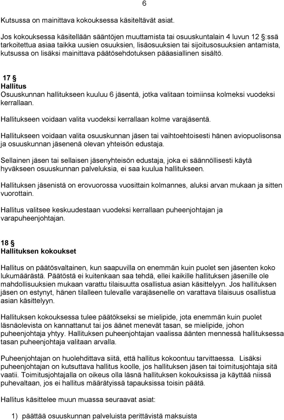 mainittava päätösehdotuksen pääasiallinen sisältö. 6 17 Hallitus Osuuskunnan hallitukseen kuuluu 6 jäsentä, jotka valitaan toimiinsa kolmeksi vuodeksi kerrallaan.