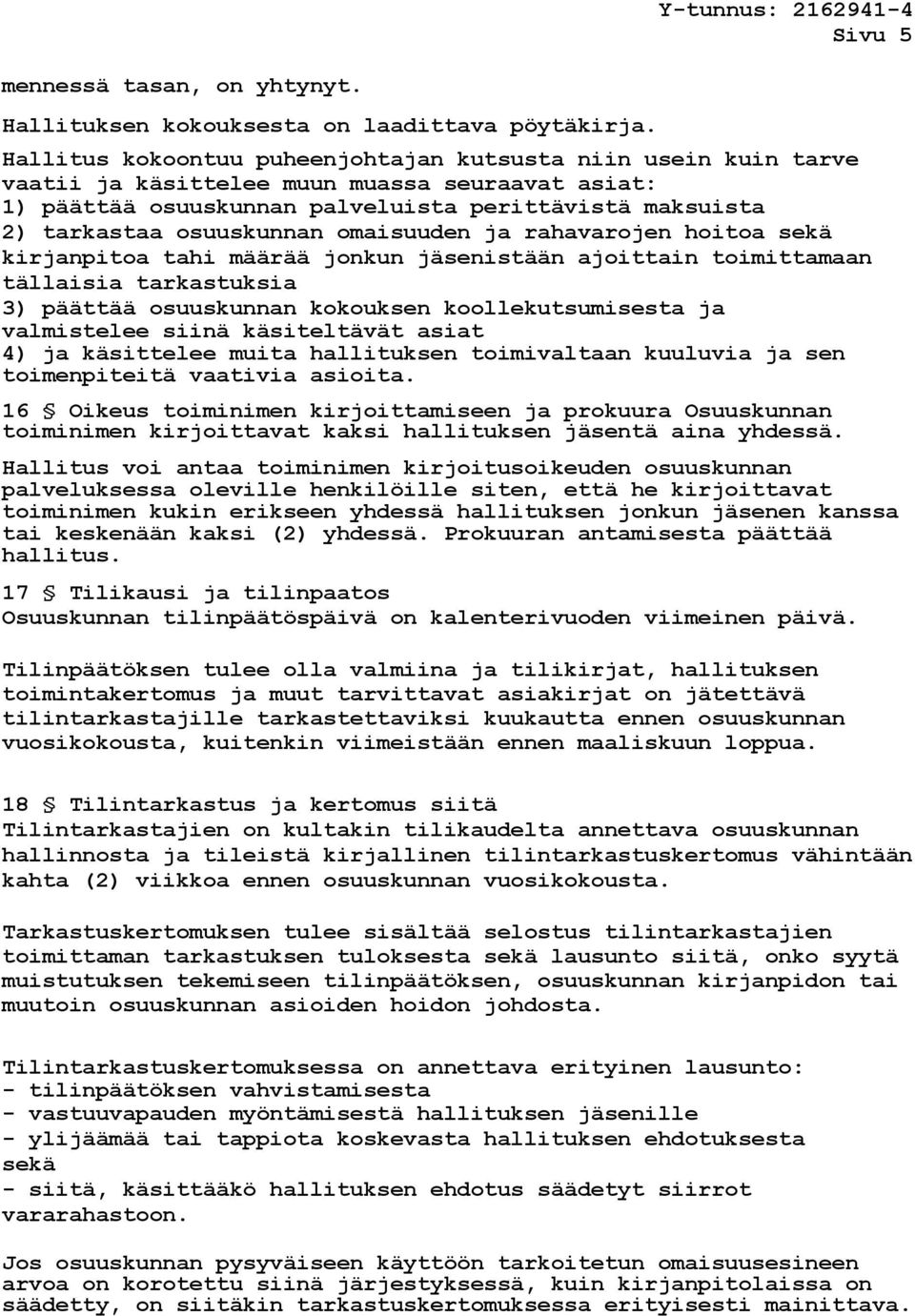 omaisuuden ja rahavarojen hoitoa sekä kirjanpitoa tahi määrää jonkun jäsenistään ajoittain toimittamaan tällaisia tarkastuksia 3) päättää osuuskunnan kokouksen koollekutsumisesta ja valmistelee siinä