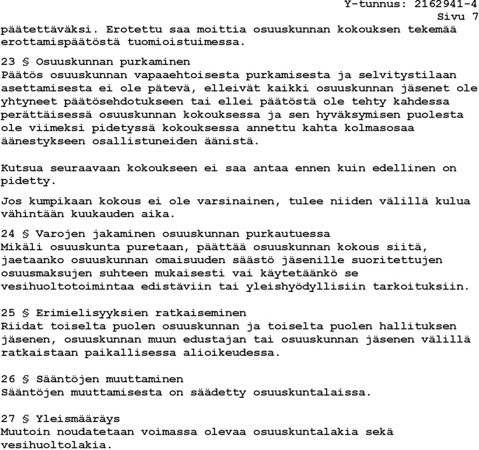 päätöstä ole tehty kahdessa perättäisessä osuuskunnan kokouksessa ja sen hyväksymisen puolesta ole viimeksi pidetyssä kokouksessa annettu kahta kolmasosaa äänestykseen osallistuneiden äänistä.