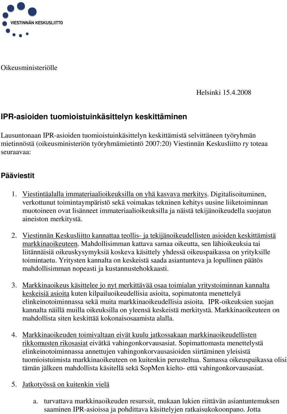 Viestinnän Keskusliitto ry toteaa seuraavaa: Pääviestit 1. Viestintäalalla immateriaalioikeuksilla on yhä kasvava merkitys.