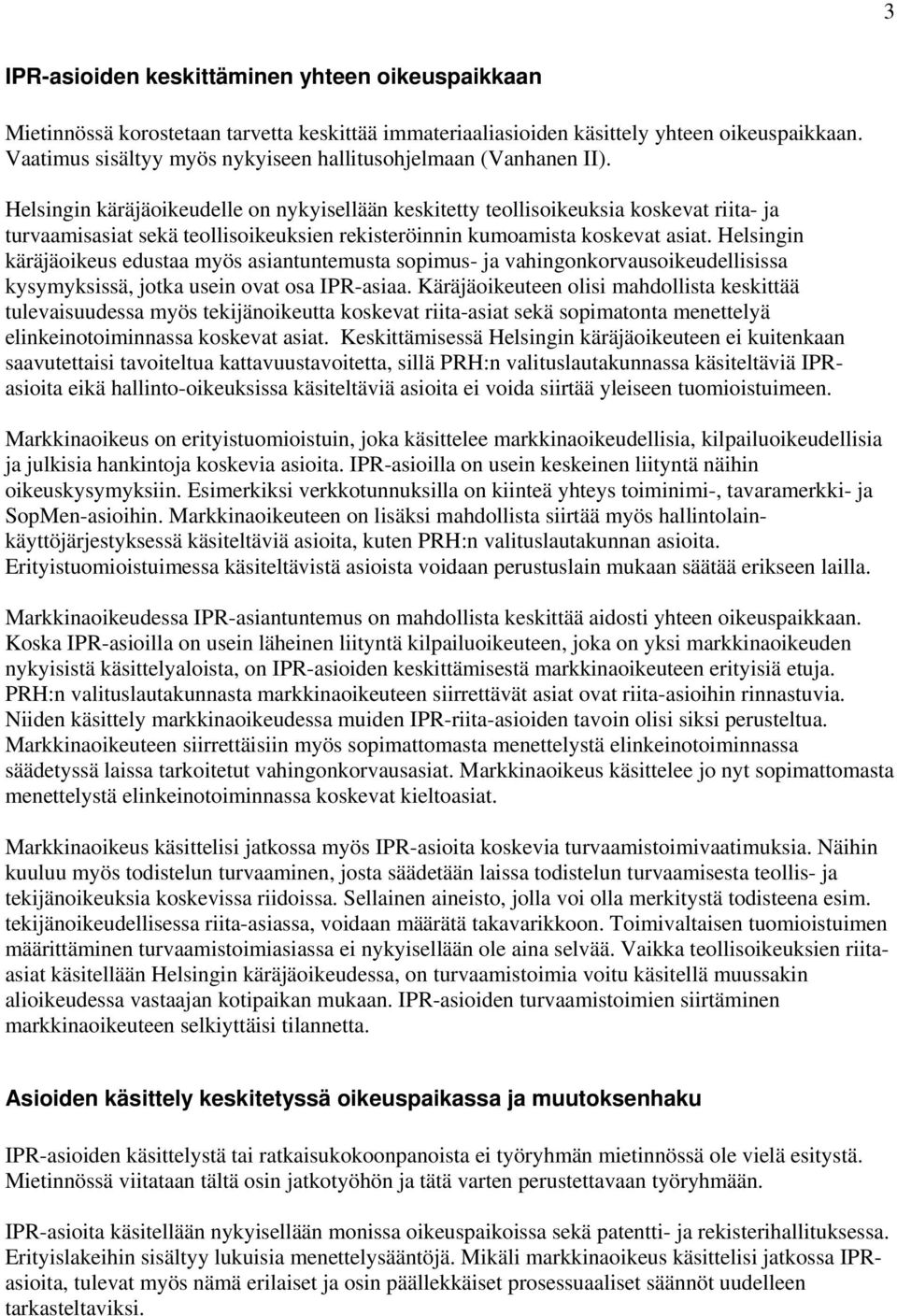Helsingin käräjäoikeudelle on nykyisellään keskitetty teollisoikeuksia koskevat riita- ja turvaamisasiat sekä teollisoikeuksien rekisteröinnin kumoamista koskevat asiat.